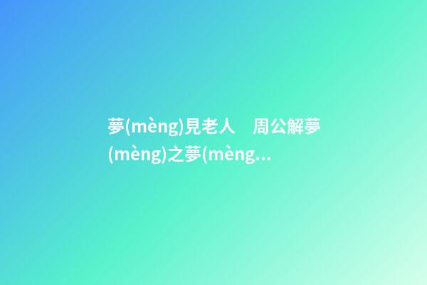 夢(mèng)見老人　周公解夢(mèng)之夢(mèng)到老人